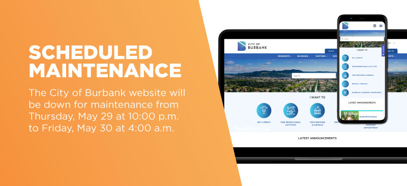 SCHEDULED MAINTENANCE The City of Burbank website will be down for maintenance from Thursday, May 29 at 10:00 p.m. to Friday, May 30 at 4:00 a.m.